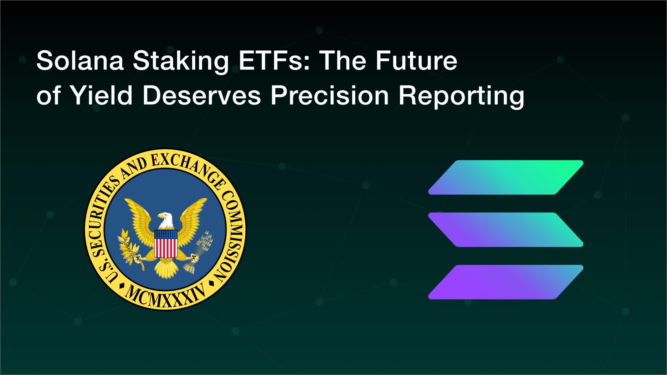Solana Staking ETFs: The Future of Yield Deserves Precision Reporting